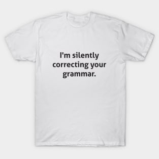 Hilarious - I'm silently correcting your grammar T-Shirt